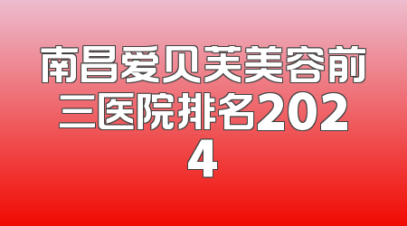 南昌爱贝芙美容前三医院排名2024