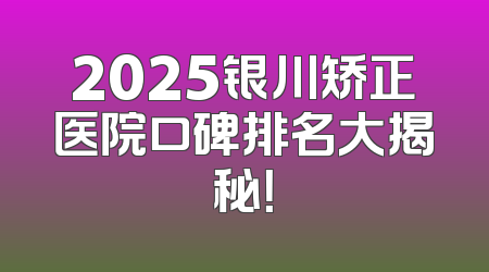 2025银川矫正医院口碑排名大揭秘！