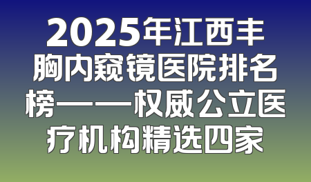 2025年江西丰胸内窥镜医院排名榜——权威公立医疗机构精选四家