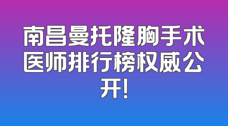 南昌曼托隆胸手术医师排行榜权威公开！
