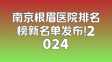 南京根眉医院排名榜新名单发布！2024