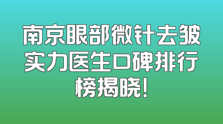 南京眼部微针去皱实力医生口碑排行榜揭晓！