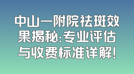 中山一附院祛斑效果揭秘：专业评估与收费标准详解！