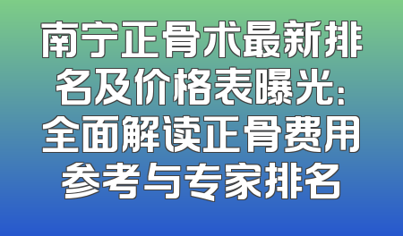 南宁正骨术最新排名及价格表曝光：全面解读正骨费用参考与专家排名