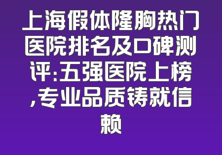 上海假体隆胸热门医院排名及口碑测评：五强医院上榜，专业品质铸就信赖
