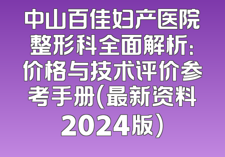 中山百佳妇产医院整形科全面解析：价格与技术评价参考手册（最新资料2024版）
