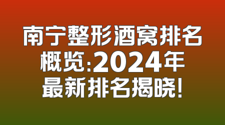 南宁整形酒窝排名概览：2024年最新排名揭晓！