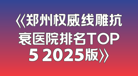 《郑州权威线雕抗衰医院排名TOP5 2025版》