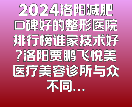2024洛阳减肥口碑好的整形医院排行榜谁家技术好？洛阳贾鹏飞悦美医疗美容诊所与众不同…