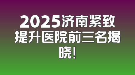 2025济南紧致提升医院前三名揭晓！