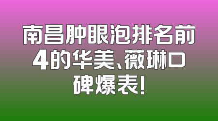 南昌肿眼泡排名前4的华美、薇琳口碑爆表!