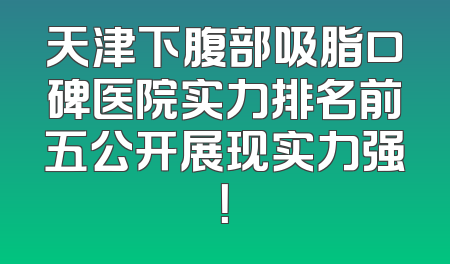 天津下腹部吸脂口碑医院实力排名前五公开展现实力强！