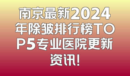 南京最新2024年除皱排行榜TOP5专业医院更新资讯！