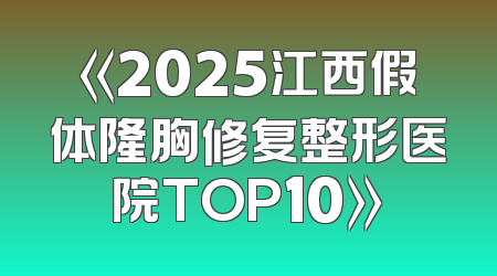 《2025江西假体隆胸修复整形医院TOP10》