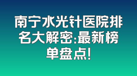 南宁水光针医院排名大解密：最新榜单盘点！