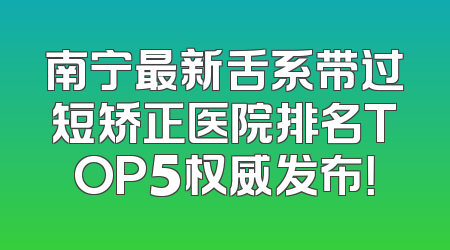 南宁最新舌系带过短矫正医院排名TOP5权威发布！