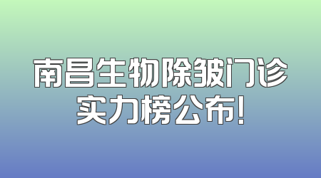 南昌生物除皱门诊实力榜公布！
