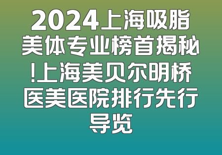 2024上海吸脂美体专业榜首揭秘！上海美贝尔明桥医美医院排行先行导览