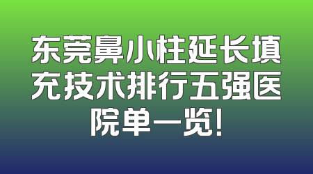 东莞鼻小柱延长填充技术排行五强医院单一览！
