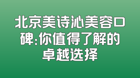 北京美诗沁美容口碑：你值得了解的卓越选择