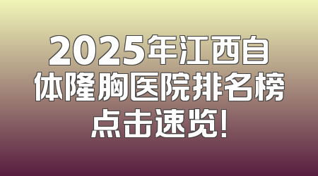 2025年江西自体隆胸医院排名榜点击速览！