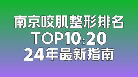 南京咬肌整形排名TOP10：2024年最新指南