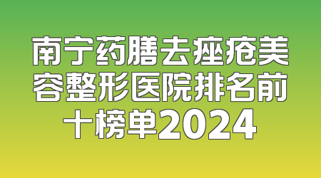 南宁药膳去痤疮美容整形医院排名前十榜单2024
