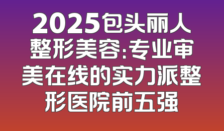 2025包头丽人整形美容：专业审美在线的实力派整形医院前五强