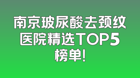 南京玻尿酸去颈纹医院精选TOP5榜单！