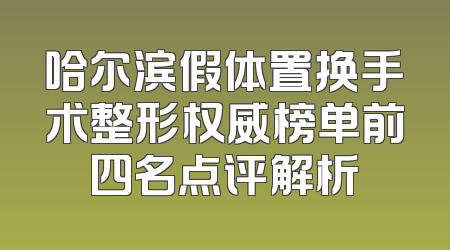 哈尔滨假体置换手术整形权威榜单前四名点评解析