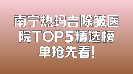 南宁热玛吉除皱医院TOP5精选榜单抢先看！