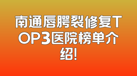 南通唇腭裂修复TOP3医院榜单介绍！