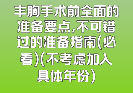 丰胸手术前全面的准备要点，不可错过的准备指南（必看）（不考虑加入具体年份）