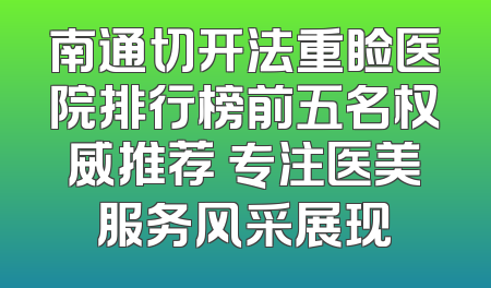 南通切开法重睑医院排行榜前五名权威推荐 专注医美服务风采展现