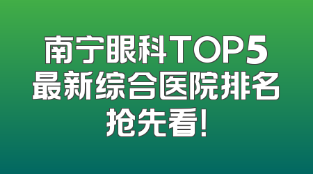 南宁眼科TOP5最新综合医院排名抢先看！