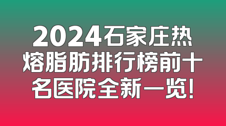 2024石家庄热熔脂肪排行榜前十名医院全新一览！