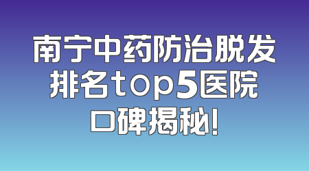 南宁中药防治脱发排名top5医院口碑揭秘!