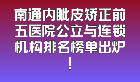 南通内眦皮矫正前五医院公立与连锁机构排名榜单出炉！