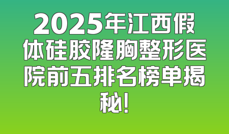 2025年江西假体硅胶隆胸整形医院前五排名榜单揭秘！