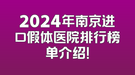 2024年南京进口假体医院排行榜单介绍！