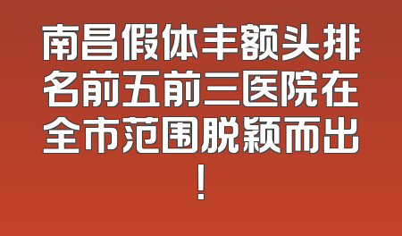 南昌假体丰额头排名前五前三医院在全市范围脱颖而出！