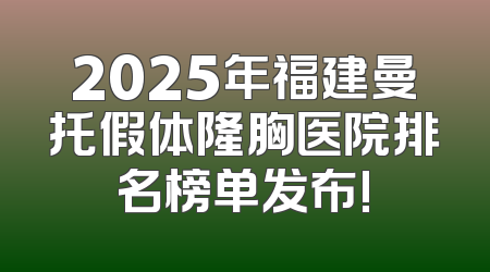 2025年福建曼托假体隆胸医院排名榜单发布!
