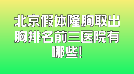 北京假体隆胸取出胸排名前三医院有哪些！