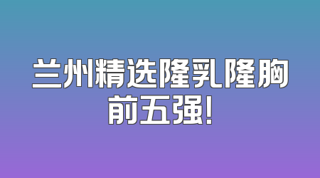 兰州精选隆乳隆胸前五强！