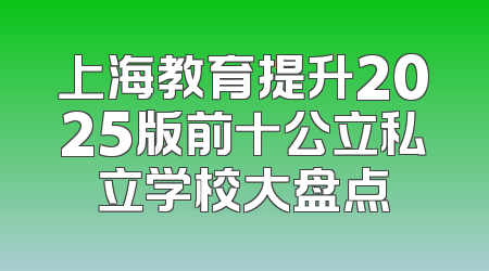 上海教育提升2025版前十公立私立学校大盘点
