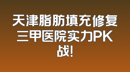 天津脂肪填充修复三甲医院实力PK战！