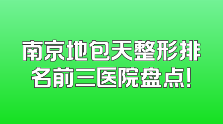 南京地包天整形排名前三医院盘点！