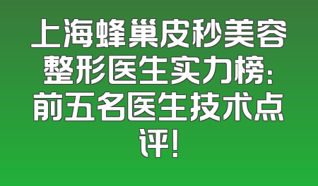上海蜂巢皮秒美容整形医生实力榜：前五名医生技术点评！