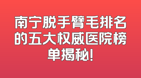 南宁脱手臂毛排名的五大权威医院榜单揭秘!