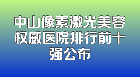 中山像素激光美容权威医院排行前十强公布